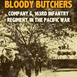 MacArthur’s Bloody Butchers: Company G, 163rd Infantry Regiment, in the Pacific War